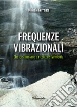 Frequenze vibrazionali. Che ci stimolano a ricercare l'armonia