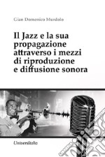 Il Jazz e la sua propagazione attraverso i mezzi di riproduzione e diffusione sonora libro