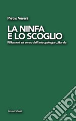 La ninfa e lo scoglio. Riflessioni sul senso dell'antropologia culturale libro