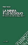 La ninfa e lo scoglio. Riflessioni sul senso dell'antropologia culturale libro di Vereni Piero