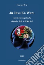 Ju jitsu ko waza. Aspetti psicologici nella didattica delle arti marziali libro