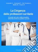 La dirigenza delle professioni sanitarie. Un'analisi del ruolo e delle prospettive nell'ambito del lavoro pubblico e privato libro