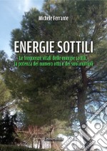 Energie sottili. Le frequenze vitali delle energie sottili, la potenza del numero otto e dei suoi multipli