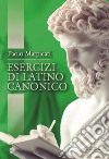 Esercizi di latino canonico libro di Marpicati Paolo