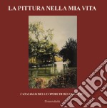 La pittura nella mia vita. Catalogo delle opere di Delia Gatto