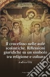 Il crocefisso nelle aule scolastiche. Riflessioni giuridiche su un simbolo tra religione e cultura libro