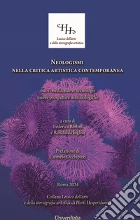 Neologismi nella critica artistica contemporanea. nuovi media, nuove tecnologie, nuove prospettive metodologiche libro