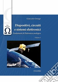 Dispositivi, circuiti e sistemi elettronici. Vol. 1: Fondamenti di elettronica analogica libro