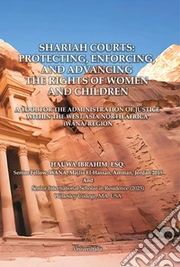 Shariah courts: protecting, enforcing, and advancing the rights of women and children. A tool for the administration of justice within the West Asia North Africa (Wana) region libro