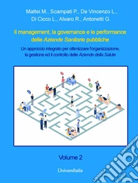Il management, la governance e le performance delle Aziende Sanitarie pubbliche. Un approccio integrato per ottimizzare l'organizzazione, la gestione ed il controllo delle Aziende della Salute. Vol. 2 libro