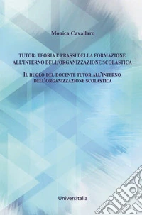Tutor: teoria e prassi della formazione all'interno dell'organizzazione scolastica. Il ruolo del docente tutor all'interno dell'organizzazione scolastica libro