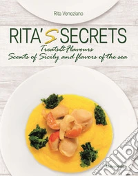 Rita's secrets. Treats and flavours scents of Sicily and flavors of the sea libro