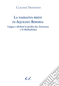 La narrativa breve di Aquilino Ribeiro. Lingua e idioletti in Jardim das Tormentas e O Malhadinhas libro