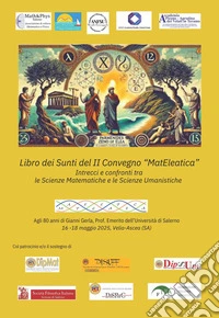 Libro dei Sunti del II Convegno «MatEleatica». Intrecci e confronti tra le scienze matematiche e le scienze umanistiche libro