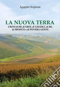 La nuova terra. Cronache di eroi, di giudici, di re, di profeti e di povera gente libro
