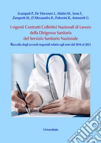I vigenti contratti collettivi nazionali di lavoro della dirigenza sanitaria del servizio sanitario nazionale. Raccolta degli accordi negoziali relativi agli anni dal 2016 al 2021 libro