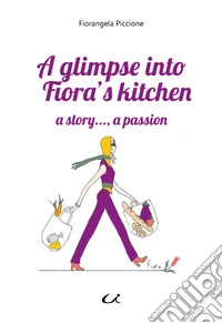 A glimpse into Fiora's kitchen. a story..., a passion libro