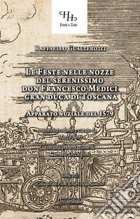 Feste nelle nozze del serenissimo don Francesco Medici gran duca di Toscana. Et della sereniss. Sua consorte la sig. Bianca Cappello libro