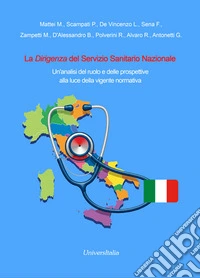 La Dirigenza del Servizio Sanitario Nazionale. Un'analisi del ruolo e delle prospettive alla luce della vigente normativa libro