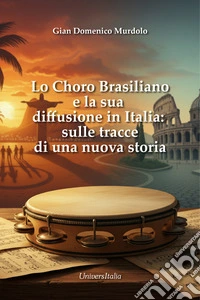 Lo choro brasiliano e la sua diffusione in italia: sulle tracce di una nuova storia libro