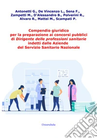Compendio giuridico per la preparazione ai concorsi pubblici di Dirigente delle professioni sanitarie indetti dalle Aziende del Servizio Sanitario Nazionale libro