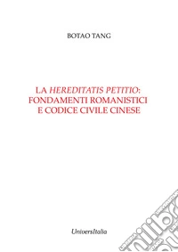 La «hereditatis petitio»: fondamenti romanistici e codice civile cinese. Nuova ediz. libro