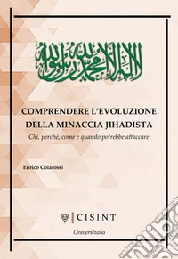 Comprendere l'evoluzione della minaccia jihadista. Chi, perché, come e quando potrebbe attaccare. Nuova ediz. libro