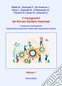 Il management del Servizio Sanitario Nazionale. Un approccio interdisciplinare finalizzato alla comprensione olistica delle organizzazioni sanitarie. Vol. 1 libro