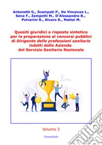 Quesiti giuridici a risposta sintetica per la preparazione ai concorsi pubblici di Dirigente delle professioni sanitarie indetti dalle Aziende del Servizio Sanitario Nazionale. Vol. 3