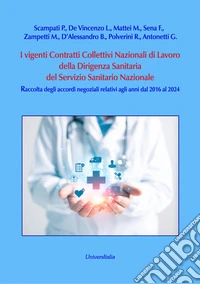 I vigenti Contratti Collettivi Nazionali di Lavoro della Dirigenza Sanitaria del Servizio Sanitario Nazionale. Raccolta degli accordi negoziali relativi agli anni dal 2016 al 2024 libro