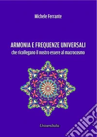 Armonie e frequenze universali che ricollegano il nostro essere al macrocosmo libro