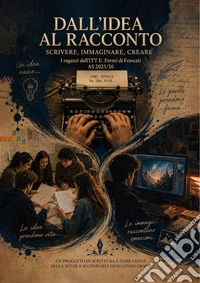 Dall'idea al racconto. Scrivere, immaginare, creare. I ragazzi dell'ITT Fermi AS 2025/26