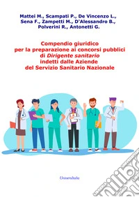 Compendio giuridico per la preparazione ai concorsi pubblici di Dirigente sanitario indetti dalle Aziende del Servizio Sanitario Nazionale
