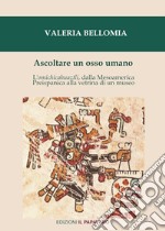 Ascoltare un osso umano. L'omichicahuaztli, dalla Mesoamerica preispanica alla vetrina di un museo libro