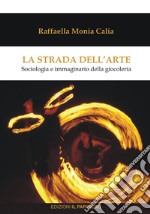 La strada dell'arte. Sociologia e immaginario della giocoleria