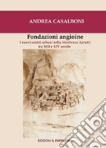 Fondazioni angioine. I nuovi centri urbani nella Montanea Aprutii tra XIII e XIV secolo libro