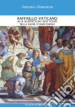 Raffaello Vaticano. Alla scoperta dei tesori nelle sacre stanze papali libro