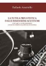 La tutela privatistica dalle immissioni acustiche. L'art. 844 c.c. E il suo rapporto con le successive leggi speciali in materia libro