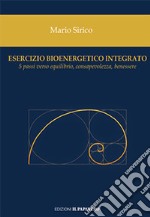 Esercizio bioenergetico integrato. 5 passi verso equilibrio, consapevolezza, benessere libro