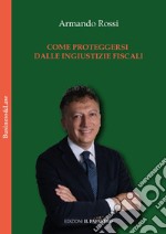 Come proteggersi dalle ingiustizie fiscali libro