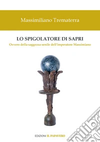 Lo spigolatore di Sapri. Ovvero della saggezza senile dell'imperatore Massimiano libro