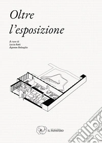 Oltre l'esposizione. (Meta)progetto, curatela e comunicazione per un exhibit design sostenibile/responsabile libro