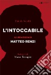 L'intoccabile. La vera storia di Matteo Renzi libro di Vecchi Davide