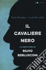 Il cavaliere nero. La vera storia di Silvio Berlusconi. Nuova ediz. libro