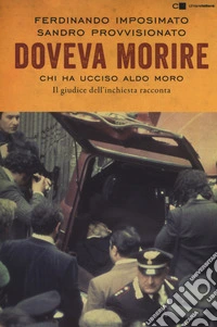 Doveva morire. Chi ha ucciso Aldo Moro. Il giudice dell'inchiesta racconta libro