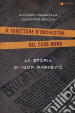 La storia di Igor Markevic. Il direttore d'orchestra del caso Moro libro