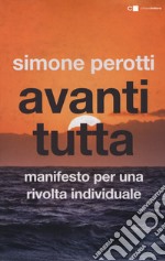 Avanti tutta. Manifesto per una rivolta individuale libro