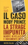 Il caso Moby Prince. La strage impunita. Nuove rivelazioni e documenti inediti libro