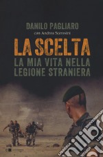 La scelta. La mia vita nella legione straniera libro