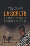 La scelta. La mia vita nella legione straniera libro